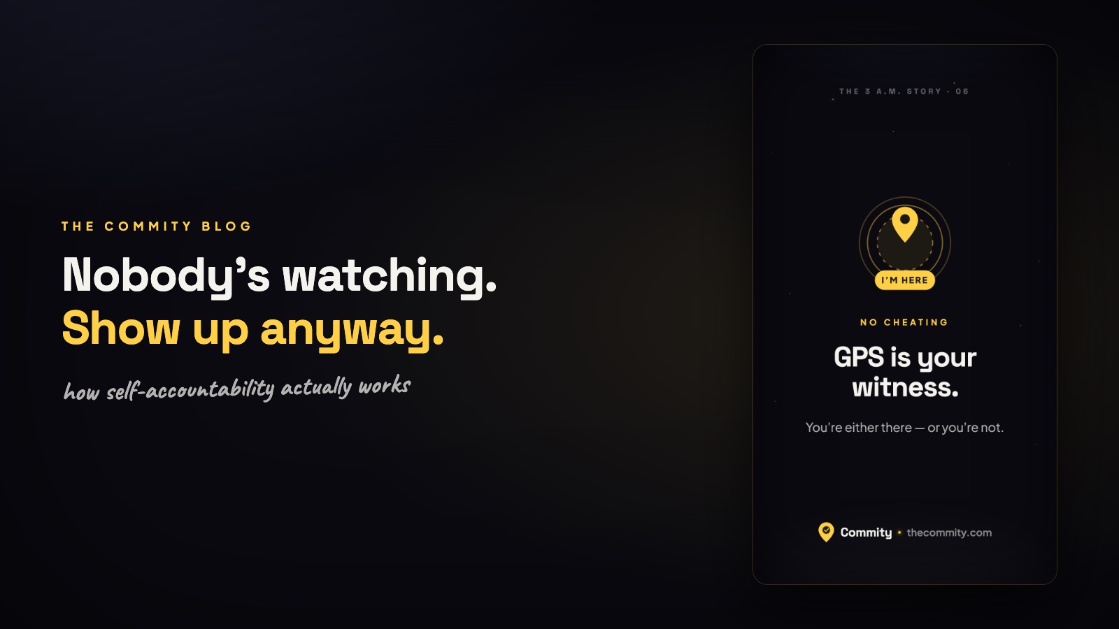 Nobody's watching, show up anyway — GPS is your witness: you're either there or you're not